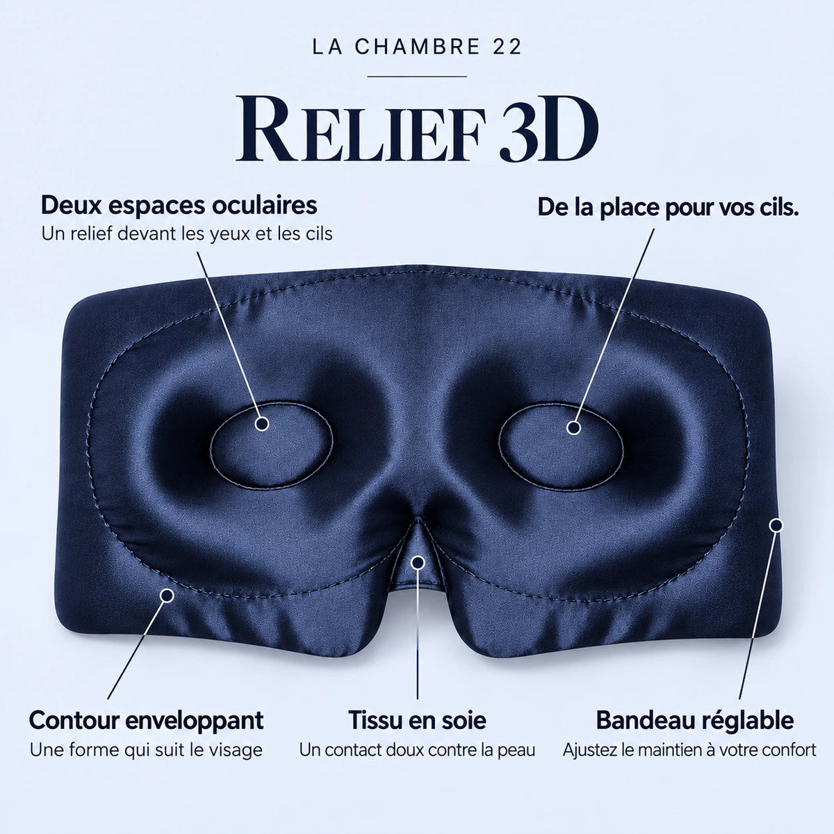 Relief 3D : deux espaces devant les yeux et les cils, contour enveloppant, tissu en soie doux contre la peau et bandeau réglable pour ajuster le maintien.